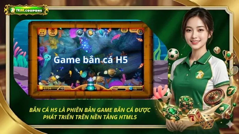 Bắn cá H5 là phiên bản game bắn cá được phát triển trên nền tảng HTML5