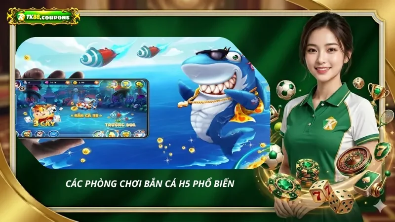 Các Phòng Chơi Bắn Cá H5 Phổ Biến