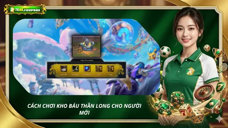 Cách Chơi Kho Báu Thần Long Cho Người Mới