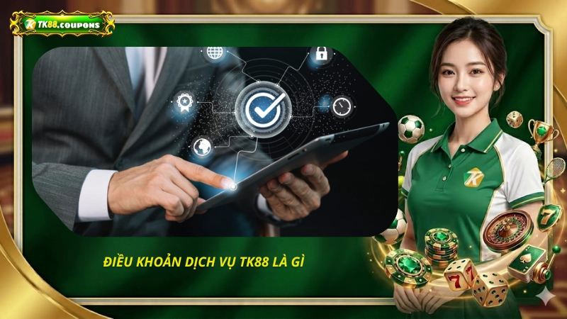 Điều khoản dịch vụ TK88 là gì