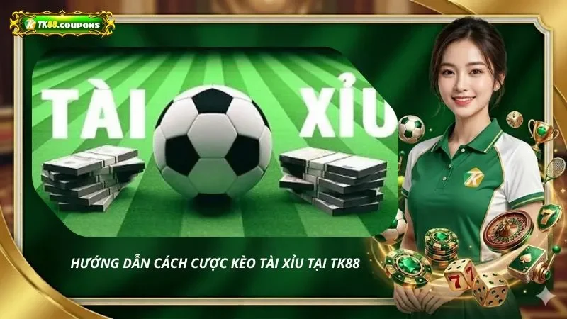 Hướng dẫn cách cược kèo tài xỉu tại TK88