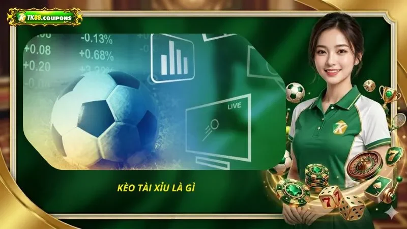 Kèo tài xỉu là gì