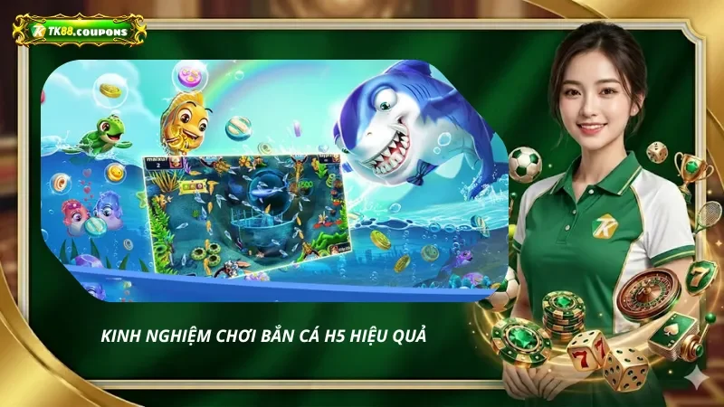 Kinh Nghiệm Chơi Bắn Cá H5 Hiệu Quả