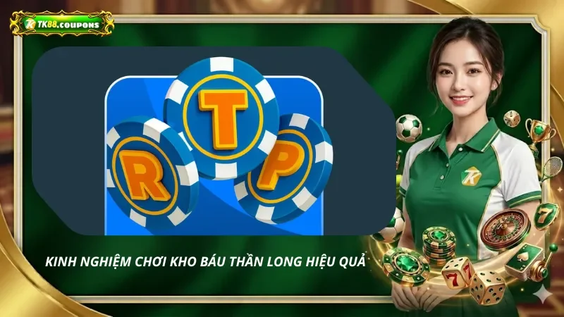 Kinh Nghiệm Chơi Kho Báu Thần Long Hiệu Quả