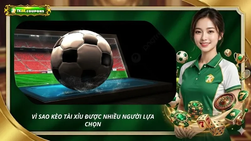 Vì sao kèo tài xỉu được nhiều người lựa chọn